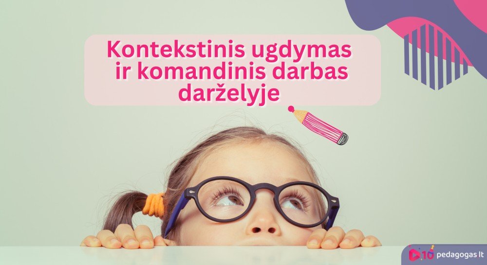 Kontekstinis ugdymas ir komandinis darbas darželyje 