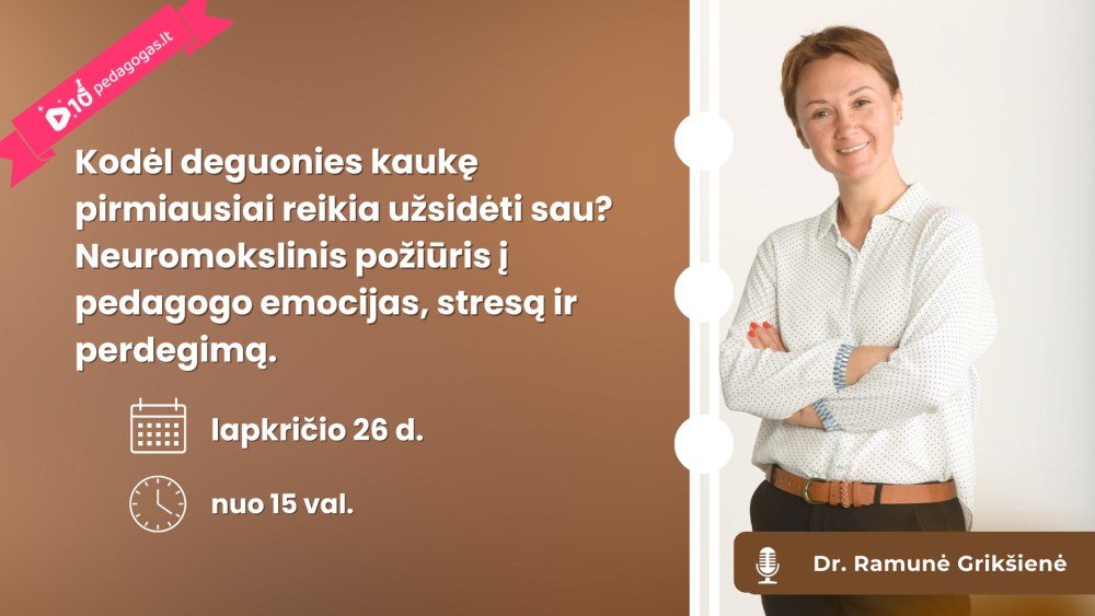 Kodėl deguonies kaukę pirmiausiai reikia užsidėti sau? Neuromokslinis požiūris į pedagogo emocijas, stresą ir perdegimą