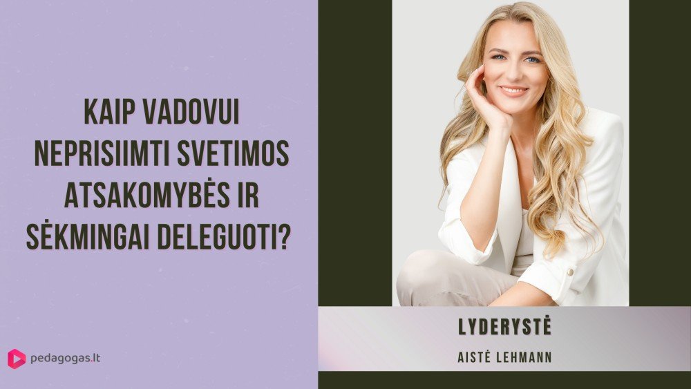 Kaip vadovui neprisiimti svetimos atsakomybės ir sėkmingai deleguoti? 