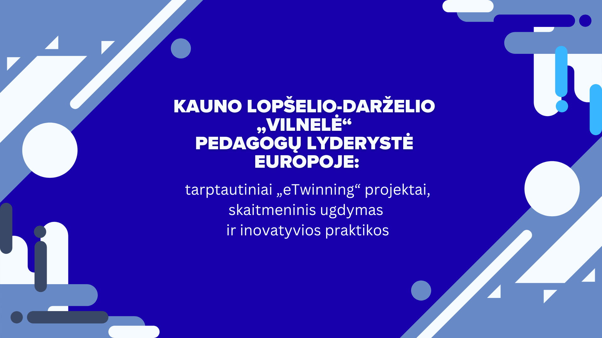 Kauno lopšelio-darželio „Vilnelė“ pedagogų lyderystė Europoje: tarptautiniai „eTwinning“ projektai, skaitmeninis ugdymas ir inovatyvios praktikos