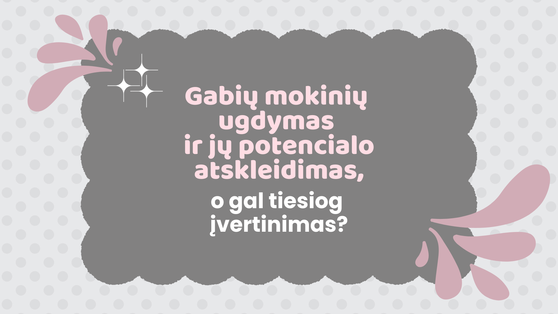 Gabių mokinių ugdymas ir jų potencialo atskleidimas, o gal tiesiog įvertinimas?