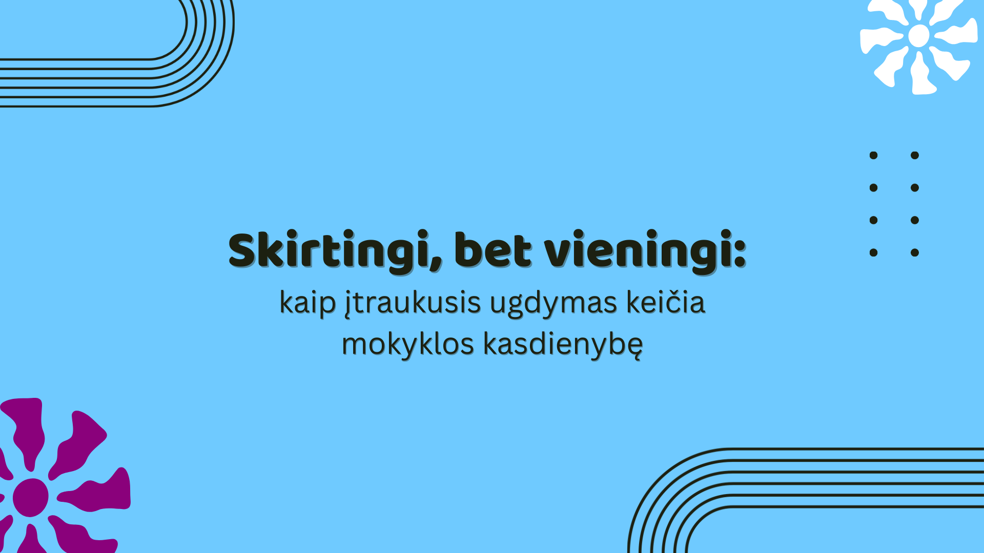 Skirtingi, bet vieningi: kaip įtraukusis ugdymas keičia mokyklos kasdienybę