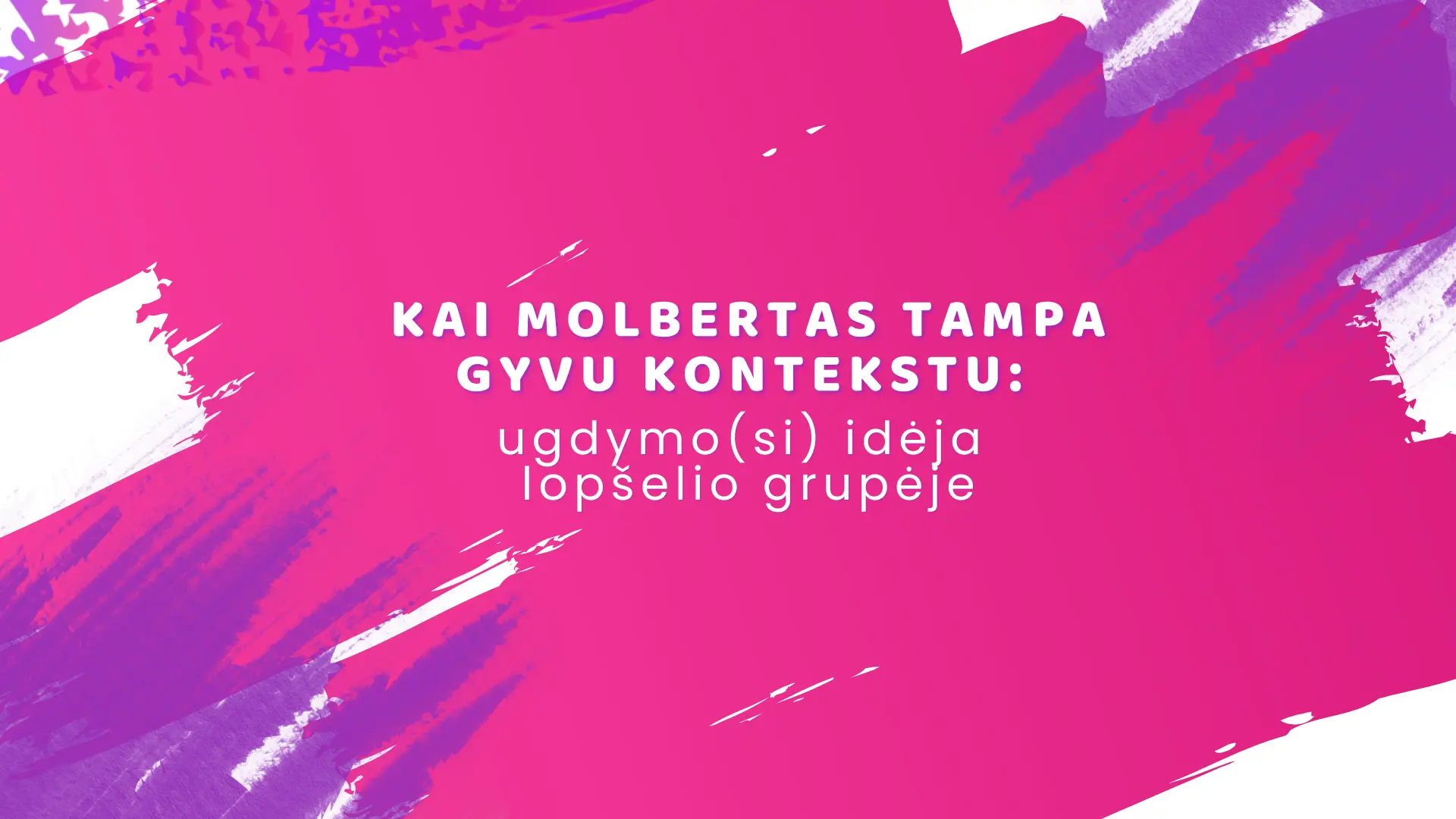 Kai molbertas tampa gyvu kontekstu: ugdymo(si) idėja lopšelio grupėje