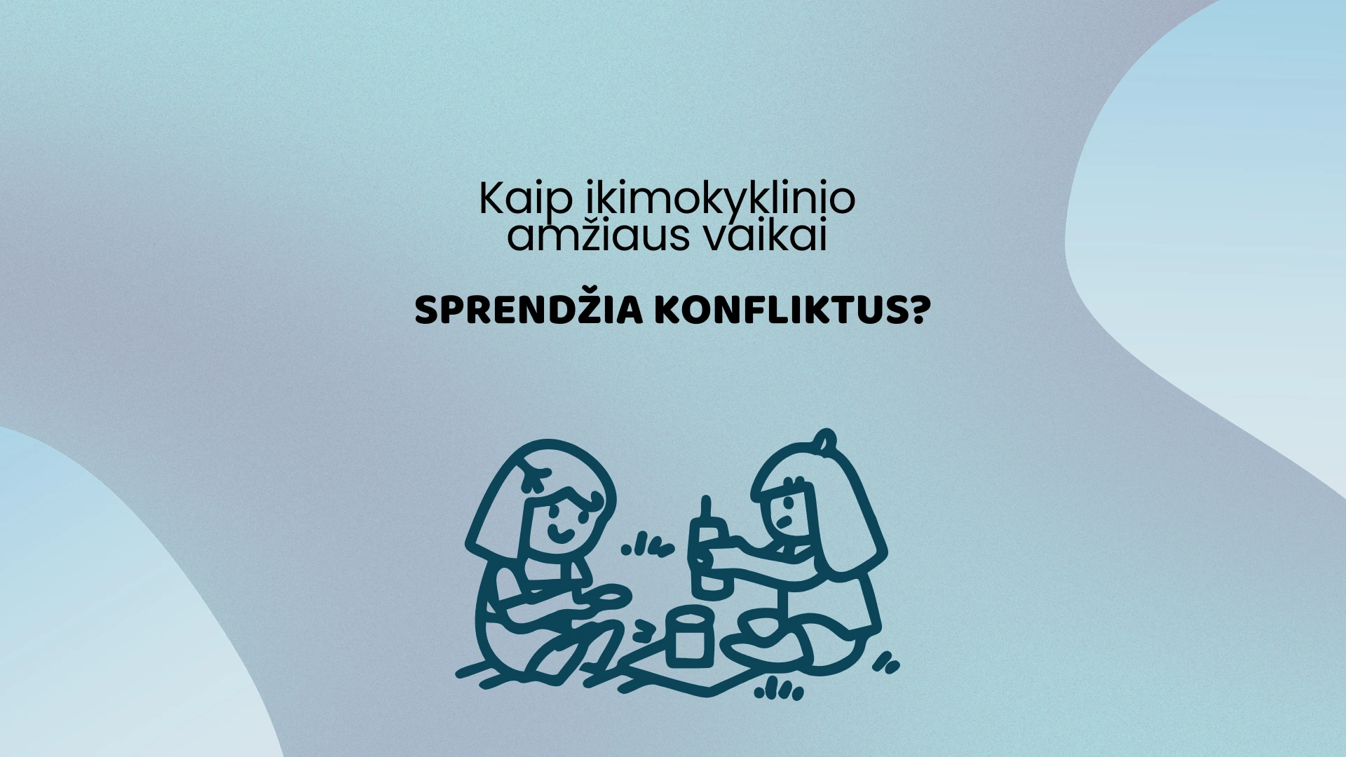 Kaip ikimokyklinio amžiaus vaikai sprendžia konfliktus?