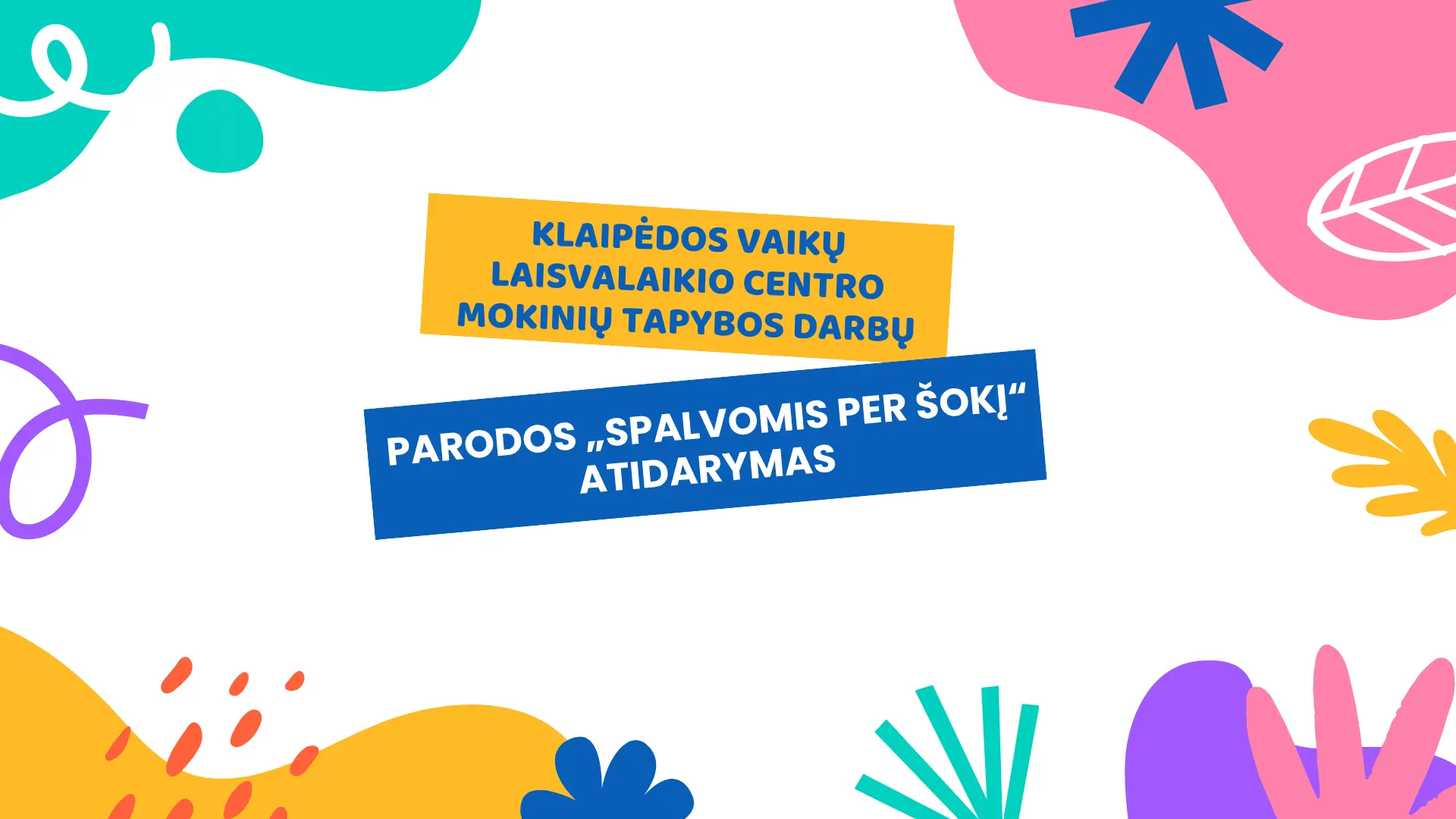 Klaipėdos vaikų laisvalaikio centro mokinių tapybos darbų parodos „Spalvomis per šokį“ atidarymas