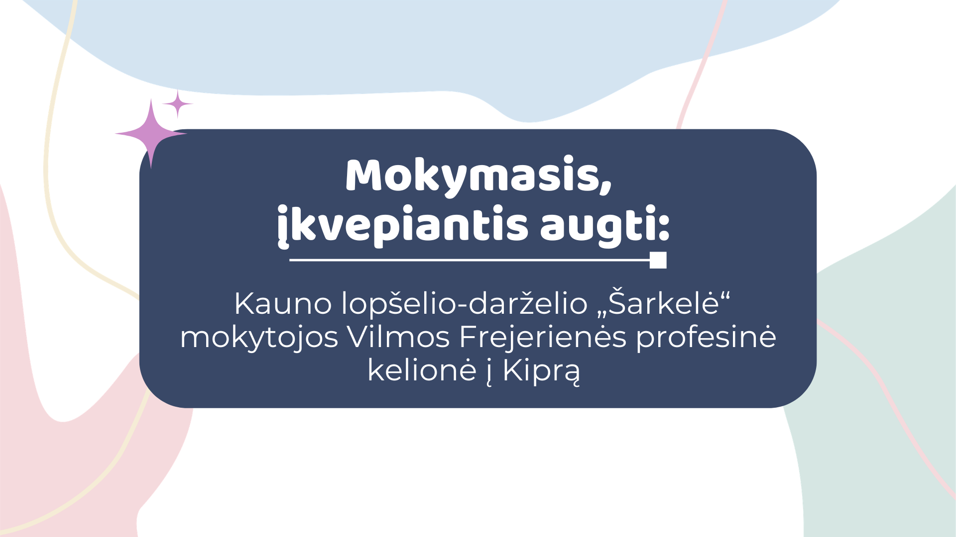 Mokymasis, įkvepiantis augti: Kauno lopšelio-darželio „Šarkelė“ mokytojos Vilmos Frejerienės profesinė kelionė į Kiprą