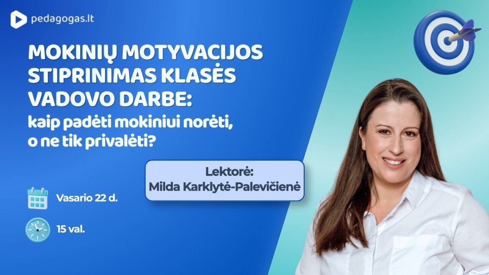 Mokinių motyvacijos stiprinimas klasės vadovo darbe: kaip padėti mokiniui norėti, o ne tik privalėti?