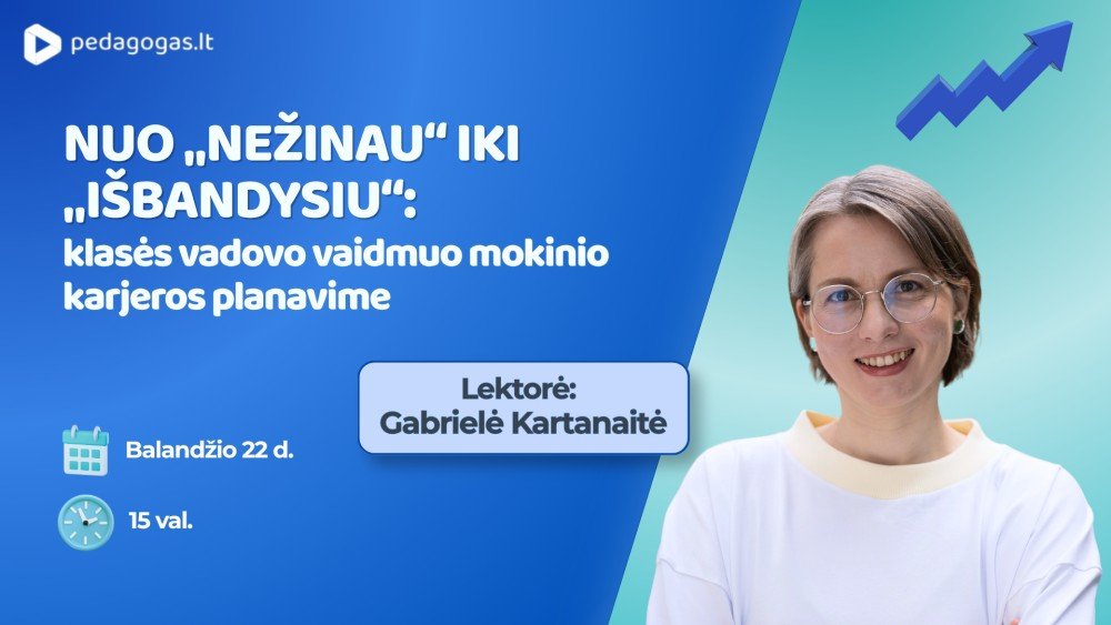 Nuo „nežinau“ iki „išbandysiu“: klasės vadovo vaidmuo mokinio karjeros planavime
