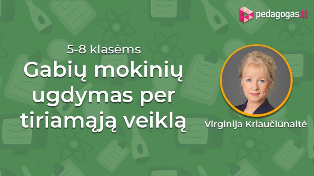 Gabių mokinių ugdymas per tiriamąją veiklą (K214000017, 7 val.)