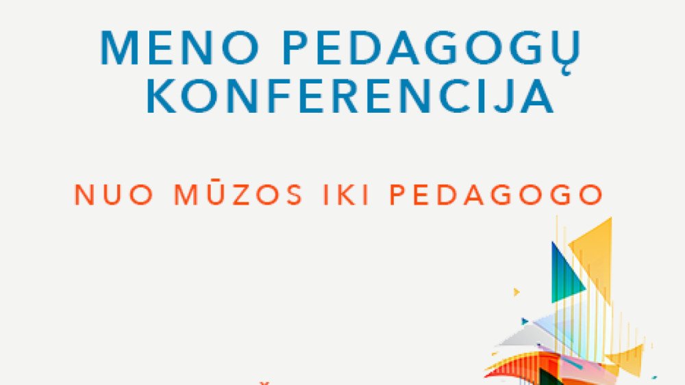 Meno pedagogų konferencija. Nuo mūzos iki pedagogo