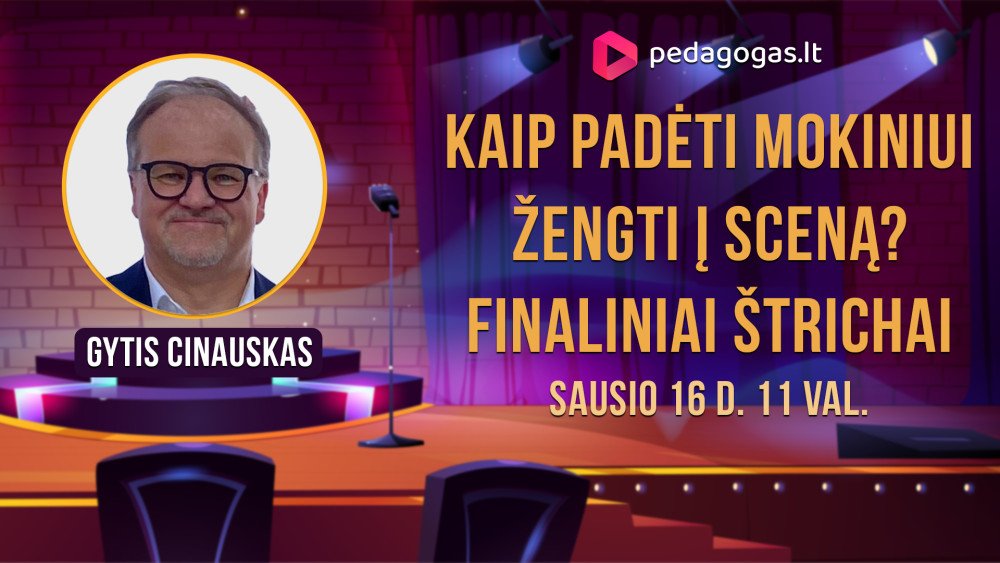 Kaip padėti mokiniui žengti į sceną? Finaliniai štrichai