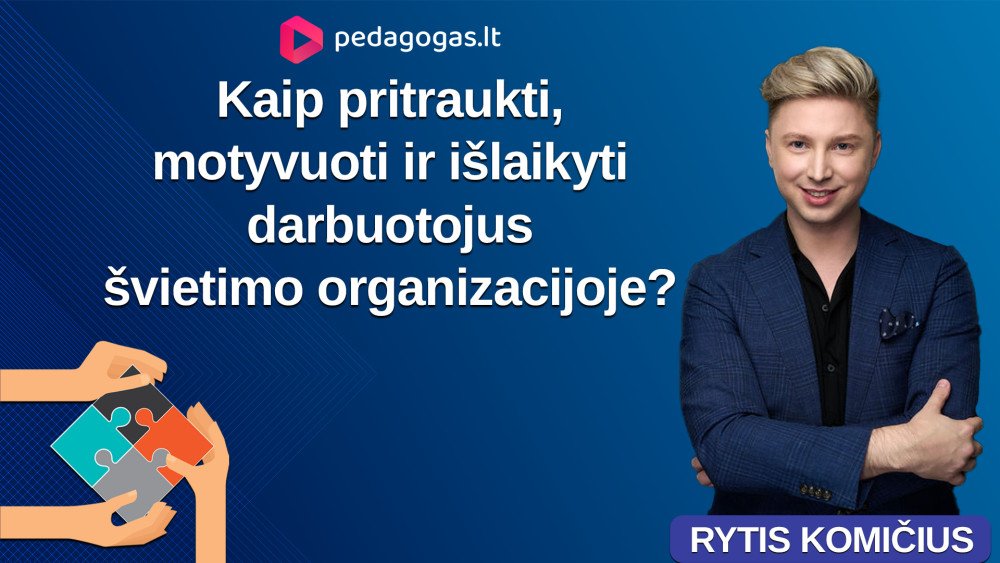 Kaip pritraukti, motyvuoti ir išlaikyti darbuotojus švietimo organizacijoje? 