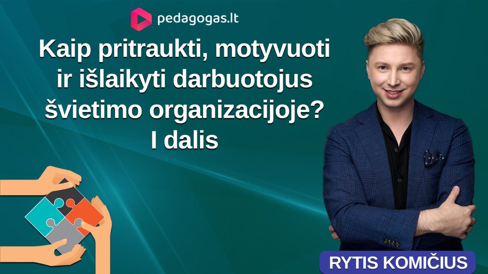 Kaip pritraukti, motyvuoti ir išlaikyti darbuotojus švietimo organizacijoje? (I dalis)