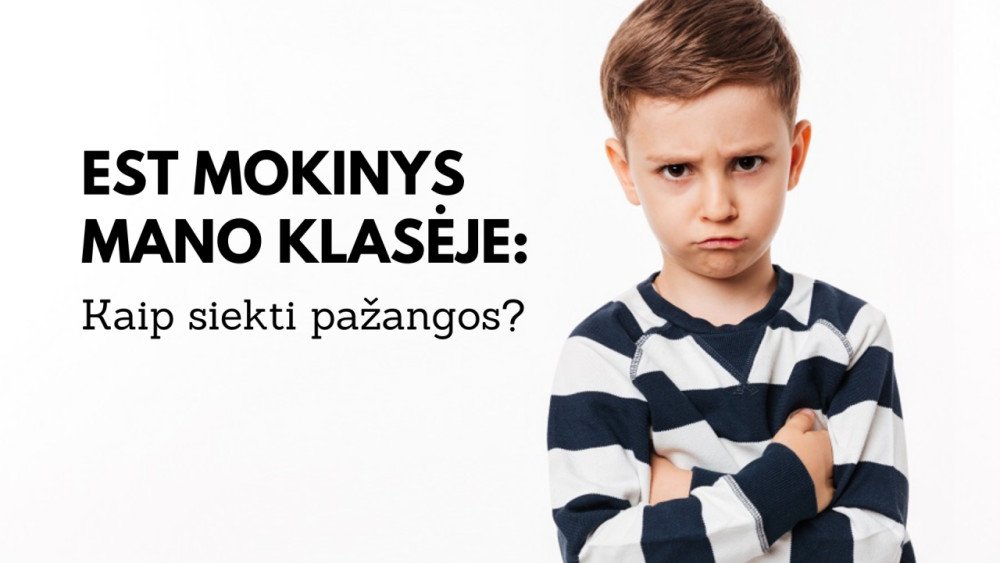 Elgesio sutrikimų turintis (EST) mokinys mano klasėje – KAIP SIEKTI PAŽANGOS?